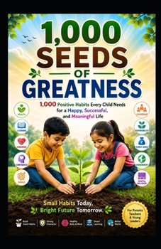 1,000 SEEDS OF GREATNESS: 1,000 Positive Habits Every Child Needs for a Happy, Successful, and Meaningful Life