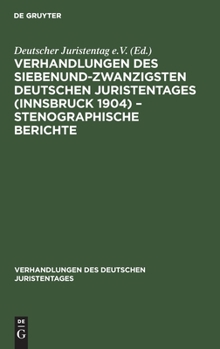 Hardcover Verhandlungen Des Siebenundzwanzigsten Deutschen Juristentages (Innsbruck 1904) - Stenographische Berichte [German] Book