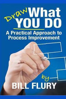 Paperback Draw What You Do: A Practical Approach To Process Improvement Book