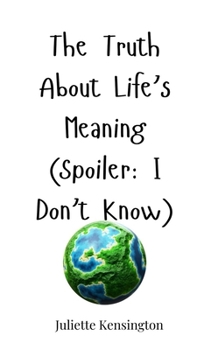 Hardcover The Truth About Life's Meaning (Spoiler: I Don't Know) Book