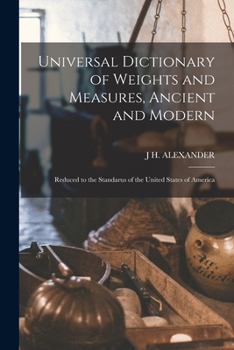 Paperback Universal Dictionary of Weights and Measures, Ancient and Modern; Reduced to the Standarus of the United States of America Book