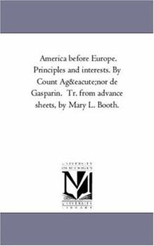 Paperback America Before Europe. Principles and Interests. by Count Agenor de Gasparin. Tr. from Advance Sheets, by Mary L. Booth. Book