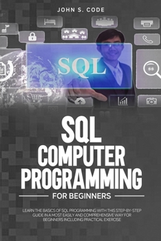 Paperback SQL Computer Programming for Beginners: Learn the Basics of SQL Programming with This Step-By-Stepguide in a Most Easily and Comprehensive Way for Beg Book