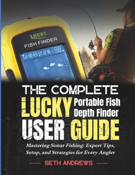 Paperback The Complete Lucky Portable Fish Depth Finder User Guide: Mastering Sonar Fishing: Expert Tips, Setup, and Strategies for Every Angler Book