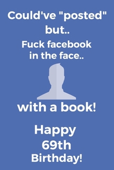 Paperback Could've posted but.. Fuck facebook in the face.. With a book! Happy 69th Birthday!: Funny 69th Birthday Card Quote Journal / Notebook / Diary / Greet Book