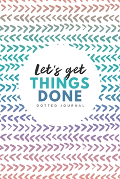 Let’s Get Things Done Dotted Journal: 6x9 inches bullet planner, 120 pages, notebook, journal, diary and logbook, soft cover