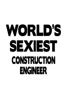 Paperback World's Sexiest Construction Engineer: Creative Construction Engineer Notebook, Journal Gift, Diary, Doodle Gift or Notebook 6 x 9 Compact Size- 109 B Book
