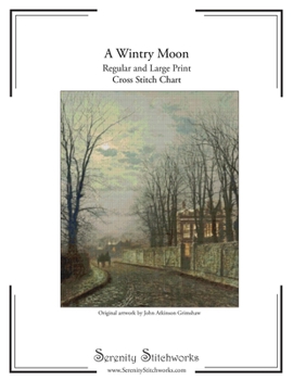 Paperback A Wintry Moon Cross Stitch Pattern - John Atkinson Grimshaw: Regular and Large Print Charts Book