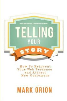 Paperback Telling Your Story: How to Reinvent Your Web Presence and Attract New Customers Book