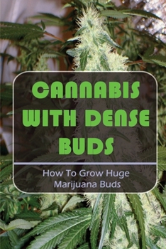 Paperback Cannabis With Dense Buds: How To Grow Huge Marijuana Buds: Ways To Support Large Cannabis Buds Book