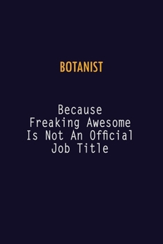 Paperback Botanist Because Freaking Awesome is not An Official Job Title: 6X9 Career Pride Notebook Unlined 120 pages Writing Journal Book