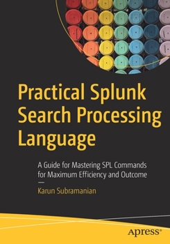 Paperback Practical Splunk Search Processing Language: A Guide for Mastering Spl Commands for Maximum Efficiency and Outcome Book