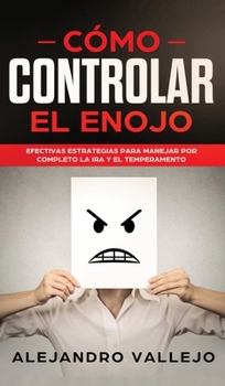 Hardcover C?mo Controlar el Enojo: Efectivas Estrategias para Manejar por Completo la Ira y el Temperamento [Spanish] Book