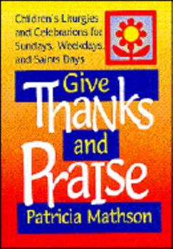 Paperback Give Thanks and Praise: Children's Liturgies and Celebrations for Sundays, Weekdays and Saints Days Book