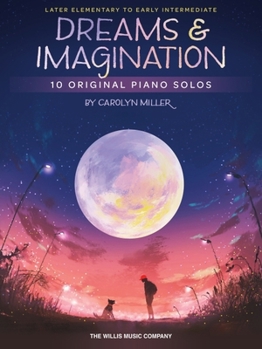 Paperback Dreams and Imagination: 10 Original Later Elementary to Early Intermediate Piano Solos by Carolyn Miller Book