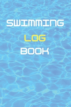 SWIMMING LOG BOOK: Swimming Notebook and Journal Swimmers and Swim Coaches | Gift Book for Swimmers and People who loves Swimming, Pools, Chlorine and Swim Training