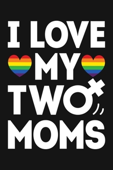 Paperback I Love My Two Moms: LGBT Pride Lined Notebook, Journal, Organizer, Diary, Composition Notebook, Gifts for LGBT Community and Supporters Book