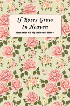 If Roses Grow In Heaven: Memories Of My Beloved Sister Journal