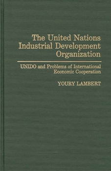 The United Nations Industrial Development Organization: UNIDO and Problems of International Economic Cooperation