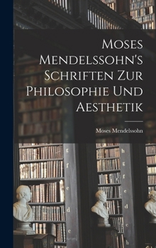 Moses Mendelssohn's Schriften Zur Philosophie Und Aesthetik