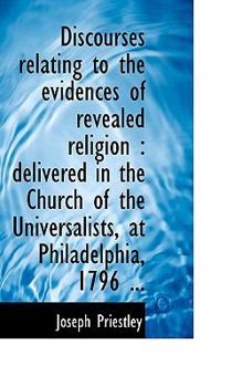 Discourses Relating to the Evidences of Revealed Religion : Delivered in the Church of the Universal