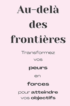 Paperback Au-delà des frontières: Transformez vos peurs en forces pour atteindre vos objectifs [French] Book
