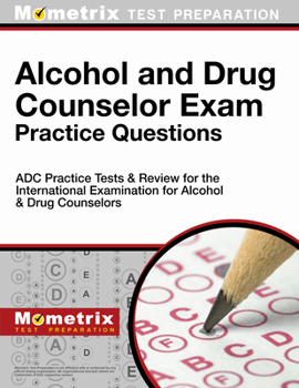 Paperback Alcohol and Drug Counselor Exam Practice Questions: Adc Practice Tests & Review for the International Examination for Alcohol & Drug Counselors Book