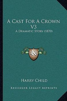Paperback A Cast For A Crown V3: A Dramatic Story (1870) Book