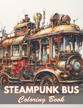 Steampunk Bus Coloring Book: 100+ Coloring Pages for Relaxation and Stress Relief