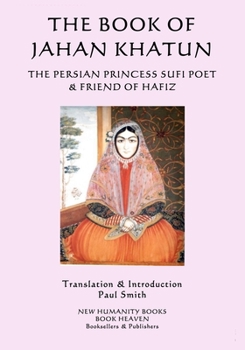 Paperback The Book of Jahan Khatun: The Persian Princess Sufi Poet & Friend of Hafiz Book