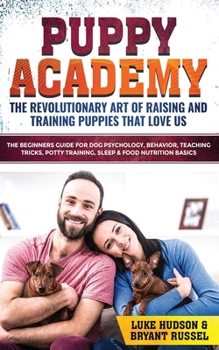 Paperback Puppy Academy: The Revolutionary Art of Raising and Training Puppies that Love Us: The Beginners Guide for Dog Psychology, Behavior, Book