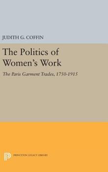 Hardcover The Politics of Women's Work: The Paris Garment Trades, 1750-1915 Book