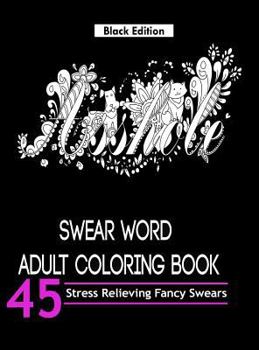 Hardcover Swear Word Adult Coloring Book ( Black Edition): Over 45 Hilarious and Stress Relieving Swear Words Designs Book