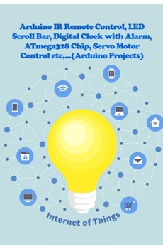Paperback Arduino IR Remote Control, LED Scroll Bar, Digital Clock with Alarm, ATmega328 Chip, Servo Motor Control etc, ... Book