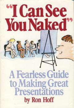 Hardcover I Can See You Naked: A Fearless Guide to Making Great Presentations Book