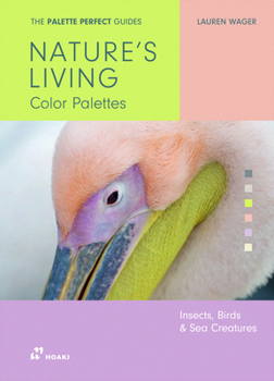 Palette Perfect. Nature's Living Colours: Inspired by Insects, Sea Creatures and Birds