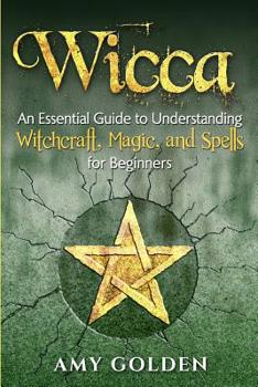 Wicca: An Essential Guide to Understanding Witchcraft, Magic, and Spells for Beginners