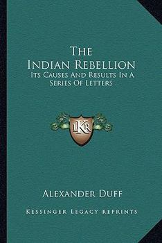 Paperback The Indian Rebellion: Its Causes And Results In A Series Of Letters Book