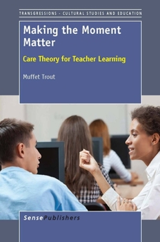 Paperback Making the Moment Matter: Care Theory for Teacher Learning Book