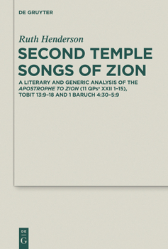 Hardcover Second Temple Songs of Zion: A Literary and Generic Analysis of the Apostrophe to Zion (11qpsa XXII 1-15); Tobit 13:9-18 and 1 Baruch 4:30-5:9 Book