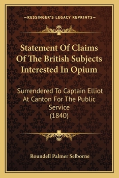 Paperback Statement Of Claims Of The British Subjects Interested In Opium: Surrendered To Captain Elliot At Canton For The Public Service (1840) Book