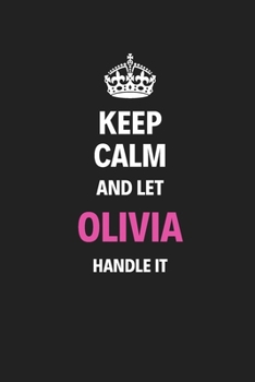 Keep Calm And Let Olivia Handle It: Blank Pages Notebook Journal High Quality Gift For Women And Girls Perfect For Any Occasion