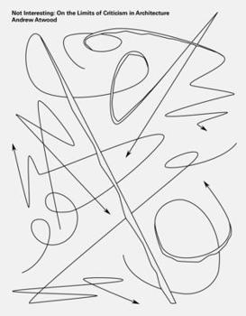 Paperback Not Interesting: On the Limits of Criticism in Architecture Book