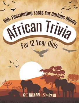 African Trivia for 12 Year Olds: 100+ Fascinating Facts for Curious Minds: A Fun Quest for Girls and Boys: Explore Amazing Facts, Stories, and Quizzes