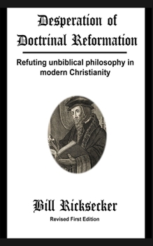 Paperback Desperation of Doctrinal Reformation - Revised First Edition: Refuting unbiblical philosophy in modern Christianity Book