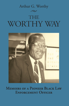 Paperback The Worthy Way: Memoirs of a Pioneer Black Law Enforcement Officer Book