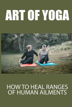 Art Of Yoga: How To Heal Ranges Of Human Ailments: The Path To Seek Divine Wisdom