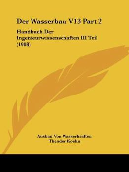 Paperback Der Wasserbau V13 Part 2: Handbuch Der Ingenieurwissenschaften III Teil (1908) [German] Book