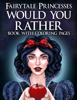 Fairytale Princesses Would You Rather Book with Coloring Pages: Conversation Starter Questions Game and Coloring Book for Kids Parties, Slumber Parties, Play Dates, Long Car Rides and Family Activitie
