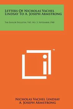 Paperback Letters of Nicholas Vachel Lindsay to A. Joseph Armstrong: The Baylor Bulletin, V43, No. 3, September 1940 Book